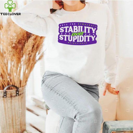 Stability over stupidity shirt
