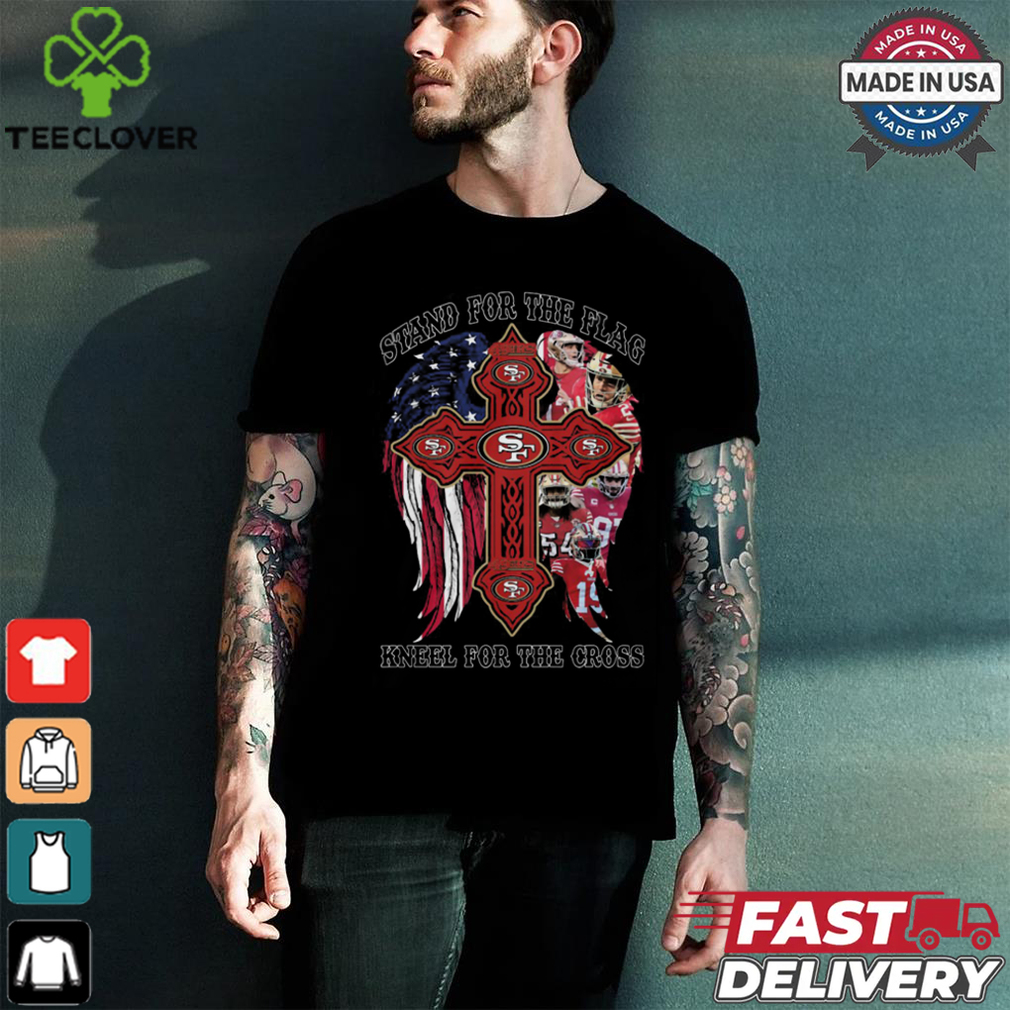 Stand For The Flag Kneel For The Cross San Francisco Shirt Stand For The Flag Kneel For The Cross San Francisco Shirt