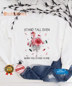 Stand Tall Even When You Stand Alone Cancer Survivor Shirt