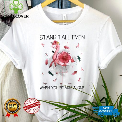 Stand Tall Even When You Stand Alone Cancer Survivor Shirt