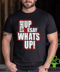 Stand Up And Say What’s Up shirt