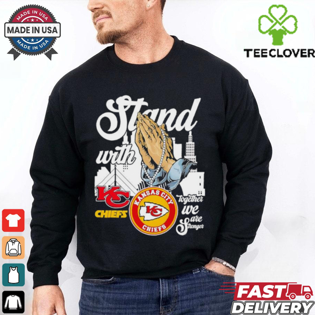 Stand with Kansas City Chiefs together we are stronger shirt Stand with Kansas City Chiefs together we are stronger shirt