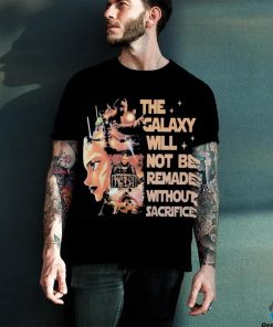 Star Wars Tales Of The Jedi The Galaxy Will Not Be Remade Without Sacrifice T Shirt