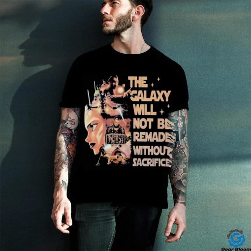 Star Wars Tales Of The Jedi The Galaxy Will Not Be Remade Without Sacrifice T Shirt