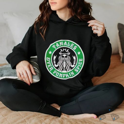 Starbucks Tamales over pumpkin spice hoodie, sweater, longsleeve, shirt v-neck, t-shirt