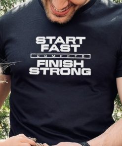 Start Fast Finish Strong Shirt