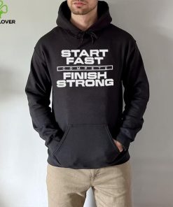 Start Fast Finish Strong Shirt