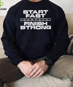 Start Fast Finish Strong Shirt