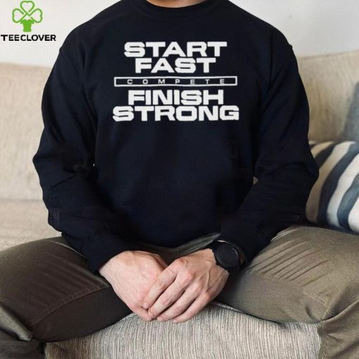 Start Fast Finish Strong Shirt