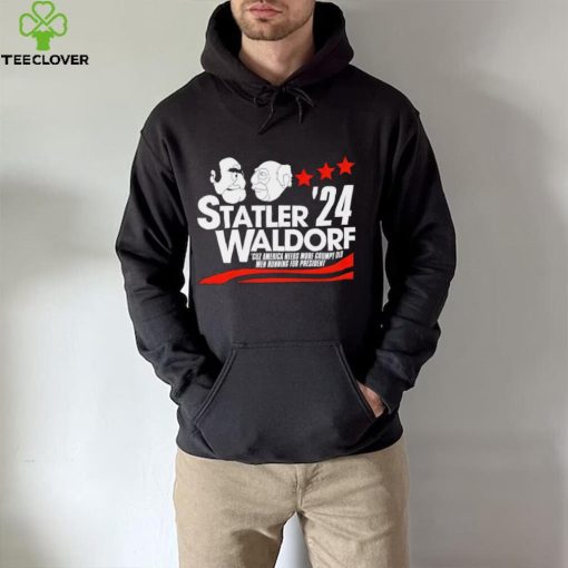 Statler Waldorf ’24 cuz America needs more grumpy old men running for president hoodie, sweater, longsleeve, shirt v-neck, t-shirt