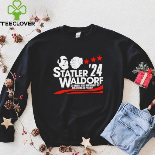 Statler Waldorf ’24 cuz America needs more grumpy old men running for president hoodie, sweater, longsleeve, shirt v-neck, t-shirt