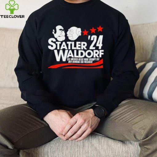 Statler Waldorf ’24 cuz America needs more grumpy old men running for president hoodie, sweater, longsleeve, shirt v-neck, t-shirt