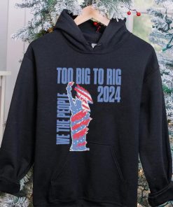 Statue of Liberty too big to rig 2024 election shirt