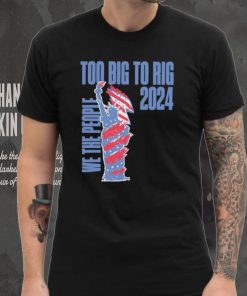 Statue of Liberty too big to rig 2024 election shirt