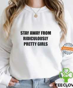 Stay Away From Ridiculously Pretty Girls Shirt
