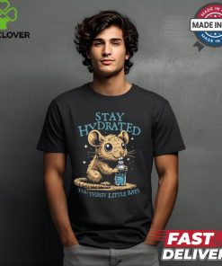 Stay Hydrated You Thirsty Little Rats shirt 1 Stay Hydrated You Thirsty Little Rats shirt