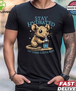 Stay Hydrated You Thirsty Little Rats shirt 2 Stay Hydrated You Thirsty Little Rats shirt