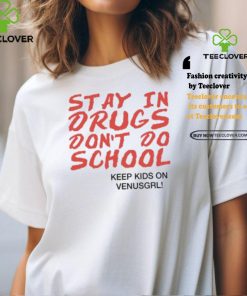 Stay In Drugs Don’t Do School Keep Kids On Venusgrl Shirt