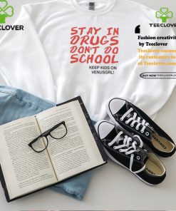 Stay In Drugs Don’t Do School Keep Kids On Venusgrl Shirt