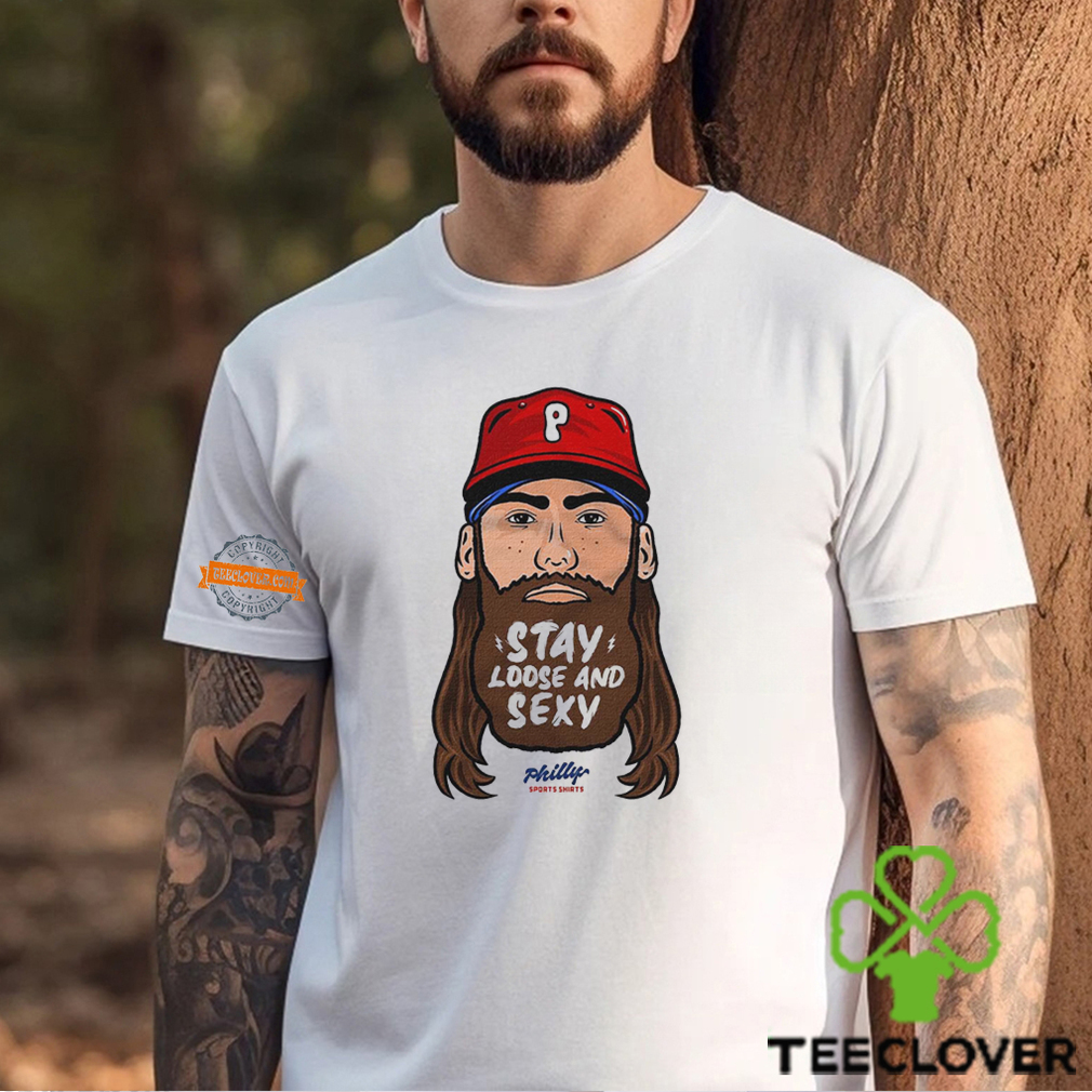 Stay Loose And Sexy Philly Shirt Stay Loose And Sexy Philly Shirt