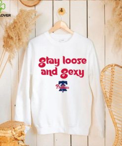 Stay Loose and Sexy Philadelphia Phillies baseball logo hoodie, sweater, longsleeve, shirt v-neck, t-shirt