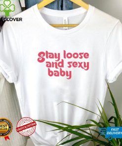 Stay Loose and Sexy shirt