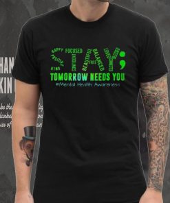 Stay Tomorrow Needs You Mental Health Matters Awareness T Shirt