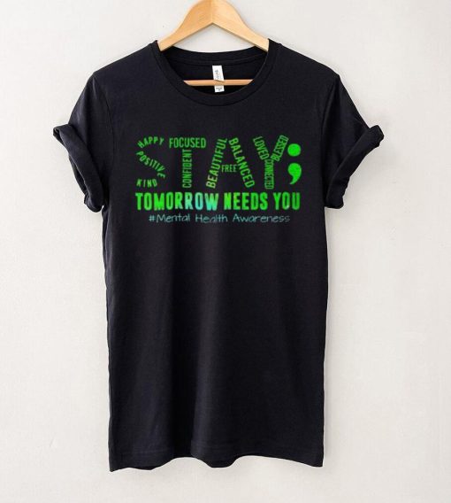 Stay Tomorrow Needs You Mental Health Matters Awareness T Shirt