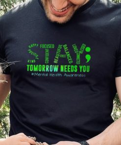 Stay Tomorrow Needs You Mental Health Matters Awareness T Shirt