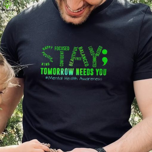 Stay Tomorrow Needs You Mental Health Matters Awareness T Shirt