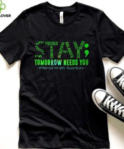 Stay Tomorrow Needs You Mental Health Matters Awareness T Shirt