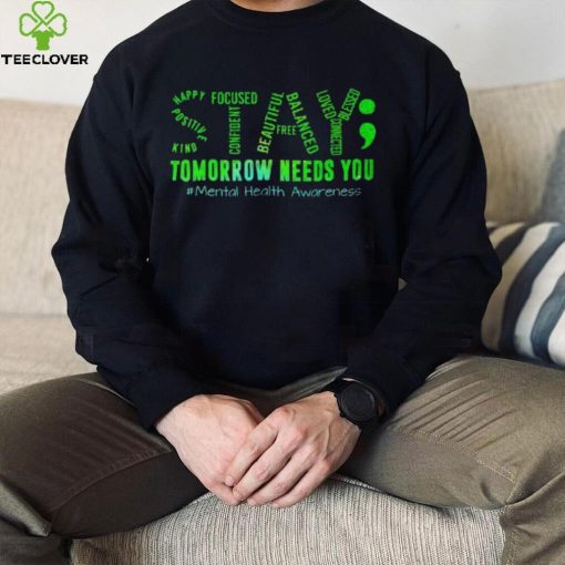 Stay Tomorrow Needs You Mental Health Matters Awareness T Shirt