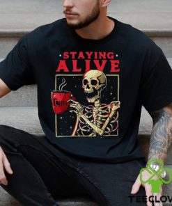 Staying Alive Skeleton Drink Coffee Halloween shirt