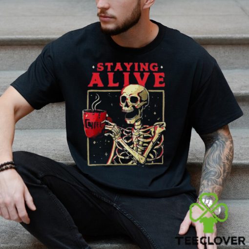 Staying Alive Skeleton Drink Coffee Halloween shirt