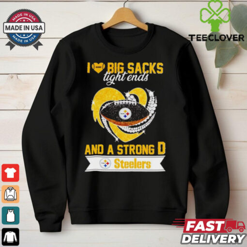 Steelers I love big sacks tight ends and a strong D hoodie, sweater, longsleeve, shirt v-neck, t-shirt