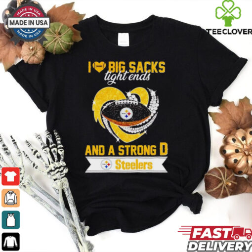 Steelers I love big sacks tight ends and a strong D hoodie, sweater, longsleeve, shirt v-neck, t-shirt