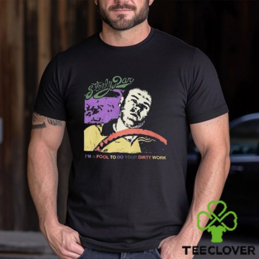 Steely Dan Im A Fool To Do Your Dirty Work Shirt Limited Shirt