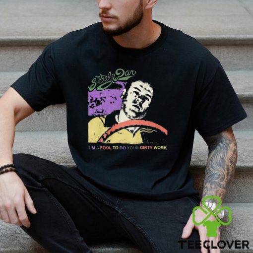 Steely Dan Im A Fool To Do Your Dirty Work Shirt Limited Shirt