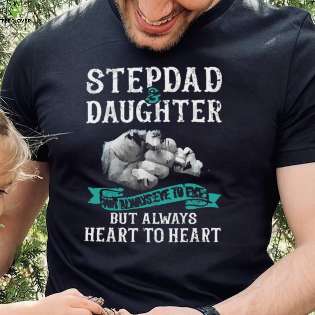 Stepdad And Daughter Not Always Eye To Eye But Always Heart To Heart New Design T Shirt