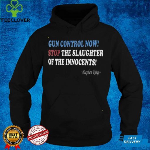 Stephen King Gun Control Now Stop The Slaughter Of The Innocents Shirt