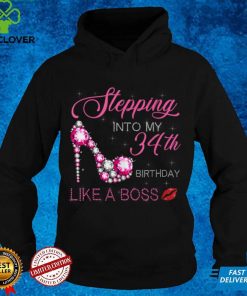 Stepping Into My 34th Birthday Like A Boss Bday Gift Women T Shirt hoodie, sweater Shirt