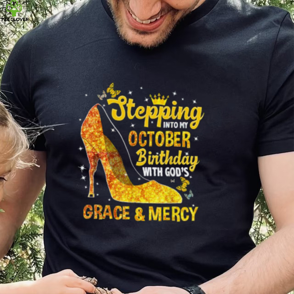 Stepping Into My October Birthday With Gods Grace and Mercy T Shirt