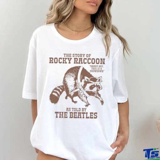 Stereospectral Prints Merch The Story Of Rocky Raccoon Danny Boy This Is A Showdown As Told By The Beatles Shirts