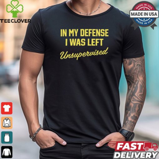 Steve Lehto Wearing In My Defense I Was Left Unsupervised t shirt