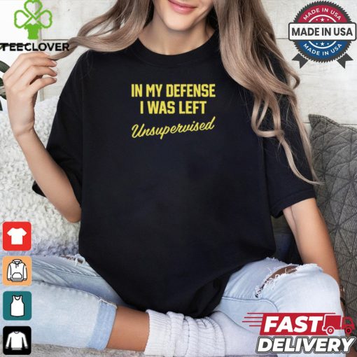Steve Lehto Wearing In My Defense I Was Left Unsupervised t shirt