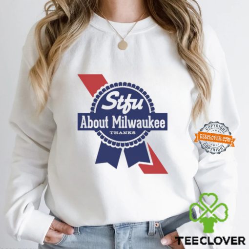 Stfu About Milwaukee Thanks Beer Shirt
