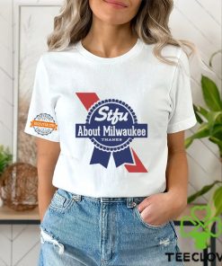 Stfu About Milwaukee Thanks Beer Shirt