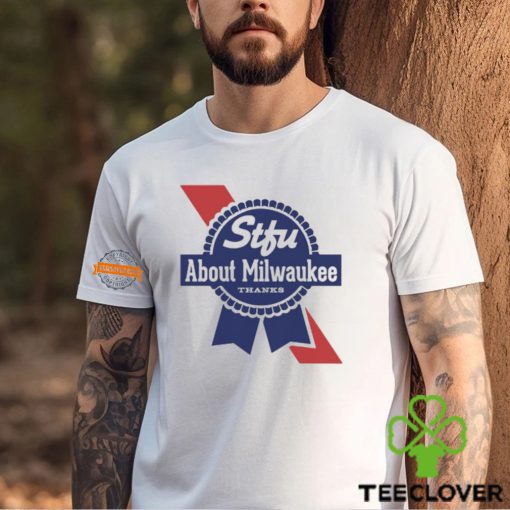 Stfu About Milwaukee Thanks Beer Shirt