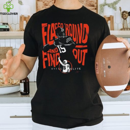 Still Elite Flacco ’round And Find Out T hoodie, sweater, longsleeve, shirt v-neck, t-shirt