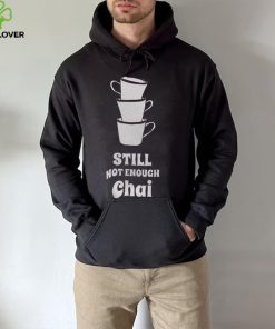 Still Not Enough Chai Shirt